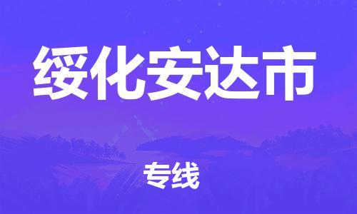 天津到绥化安达市物流公司-天津到绥化安达市专线-展晟物流价格实惠